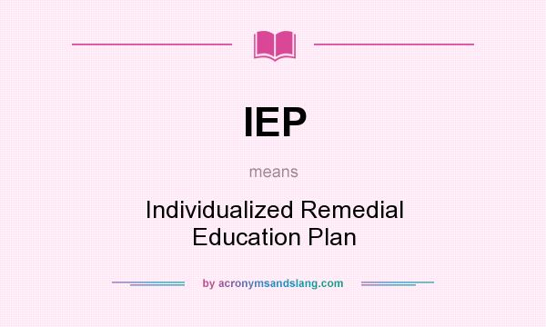 What does IEP mean? It stands for Individualized Remedial Education Plan