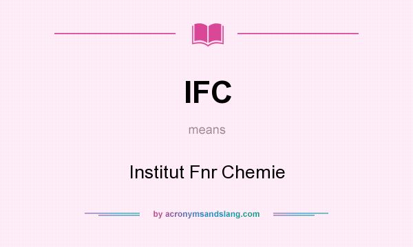 What does IFC mean? It stands for Institut Fnr Chemie