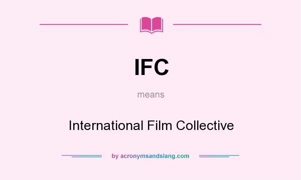 What does IFC mean? It stands for International Film Collective