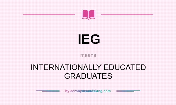 What does IEG mean? It stands for INTERNATIONALLY EDUCATED GRADUATES