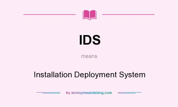 What does IDS mean? It stands for Installation Deployment System
