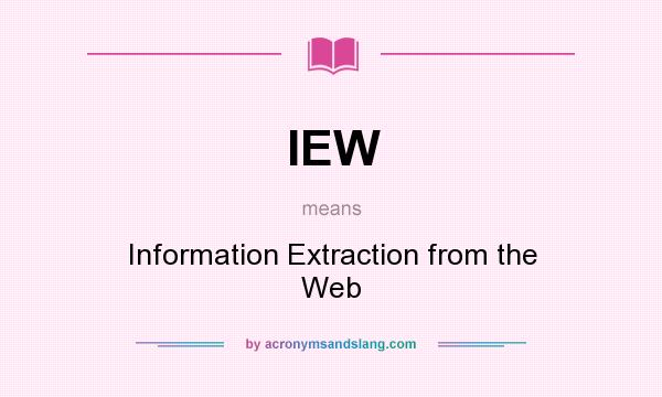 What does IEW mean? It stands for Information Extraction from the Web