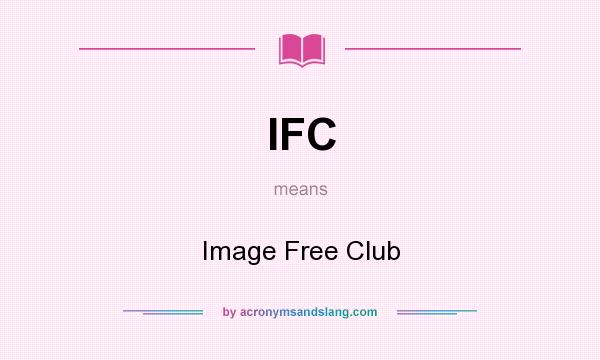What does IFC mean? It stands for Image Free Club