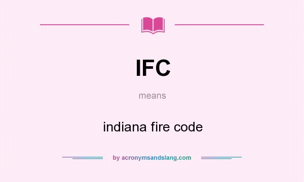 What does IFC mean? It stands for indiana fire code