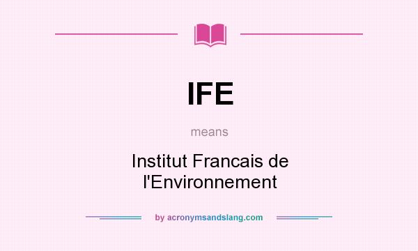 What does IFE mean? It stands for Institut Francais de l`Environnement