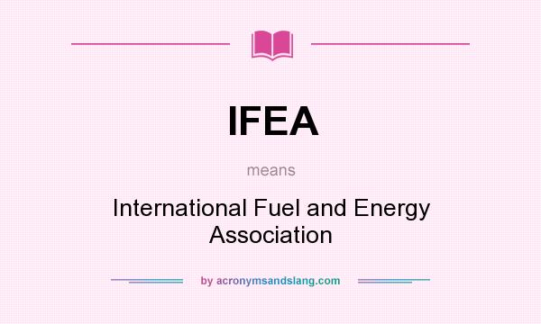 What does IFEA mean? It stands for International Fuel and Energy Association