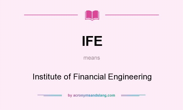 What does IFE mean? It stands for Institute of Financial Engineering