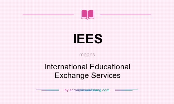 What does IEES mean? It stands for International Educational Exchange Services
