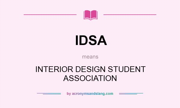 What does IDSA mean? It stands for INTERIOR DESIGN STUDENT ASSOCIATION