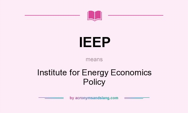 What does IEEP mean? It stands for Institute for Energy Economics Policy