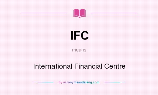 What does IFC mean? It stands for International Financial Centre