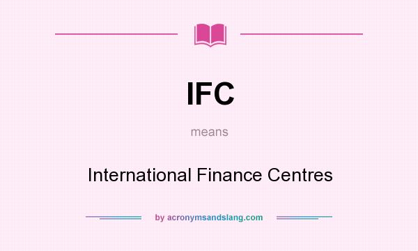 What does IFC mean? It stands for International Finance Centres
