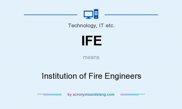 What does IFE mean? It stands for Institution of Fire Engineers