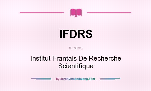 What does IFDRS mean? It stands for Institut Frantais De Recherche Scientifique