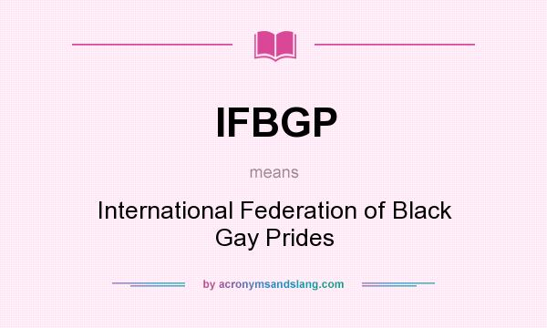 What does IFBGP mean? It stands for International Federation of Black Gay Prides