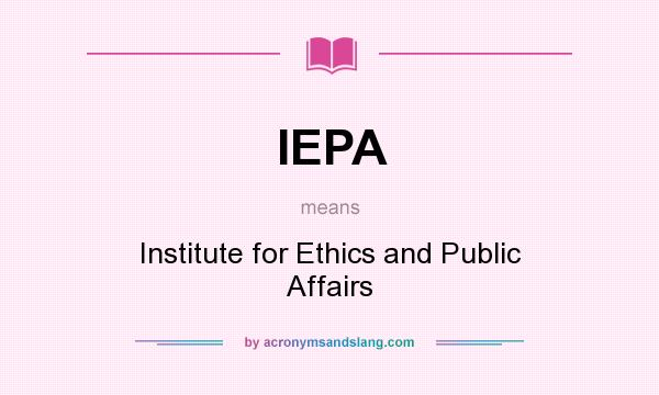 What does IEPA mean? It stands for Institute for Ethics and Public Affairs