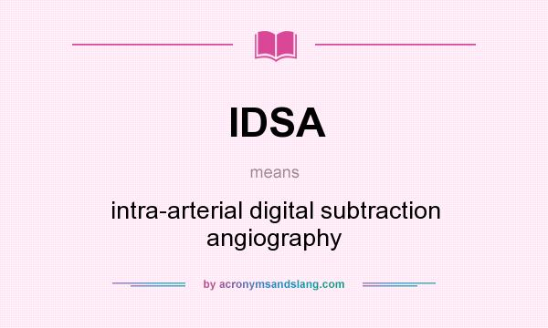 What does IDSA mean? It stands for intra-arterial digital subtraction angiography