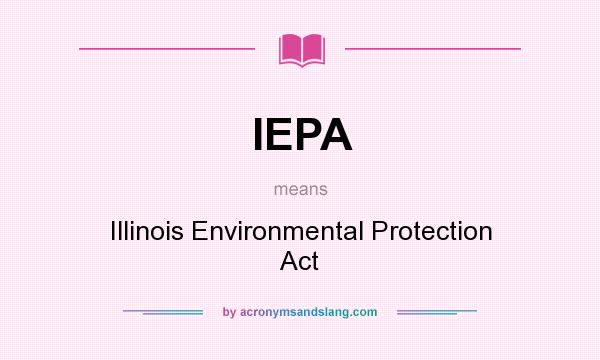 What does IEPA mean? It stands for Illinois Environmental Protection Act