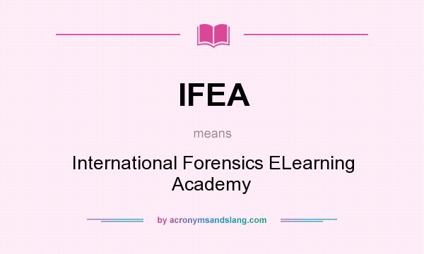 What does IFEA mean? It stands for International Forensics ELearning Academy