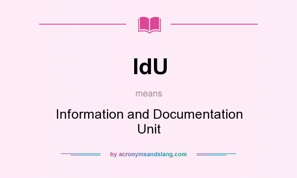 What does IdU mean? It stands for Information and Documentation Unit