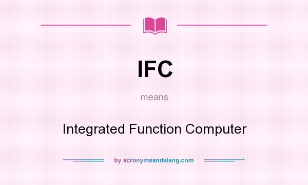 What does IFC mean? It stands for Integrated Function Computer