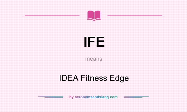 What does IFE mean? It stands for IDEA Fitness Edge