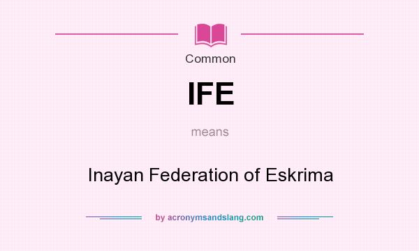 What does IFE mean? It stands for Inayan Federation of Eskrima