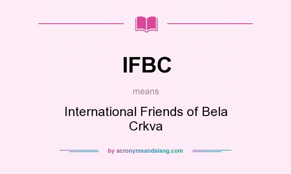 What does IFBC mean? It stands for International Friends of Bela Crkva