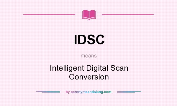 What does IDSC mean? It stands for Intelligent Digital Scan Conversion