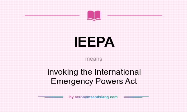 What does IEEPA mean? It stands for invoking the International Emergency Powers Act