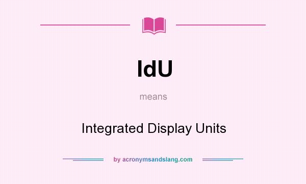 What does IdU mean? It stands for Integrated Display Units