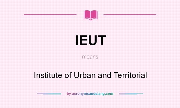What does IEUT mean? It stands for Institute of Urban and Territorial