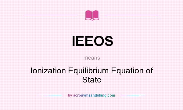 What does IEEOS mean? It stands for Ionization Equilibrium Equation of State