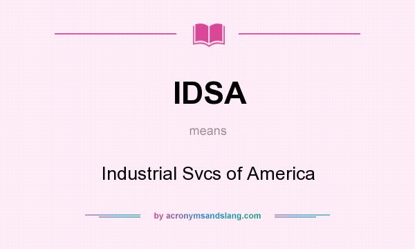 What does IDSA mean? It stands for Industrial Svcs of America