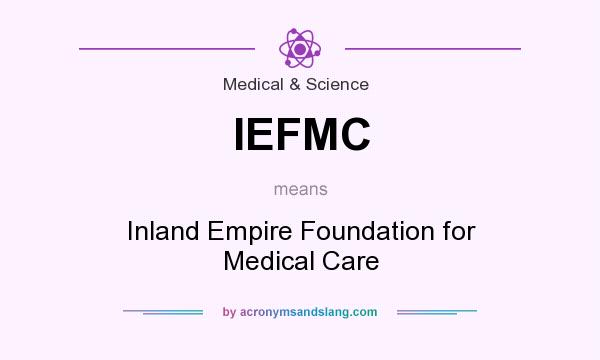 What does IEFMC mean? It stands for Inland Empire Foundation for Medical Care