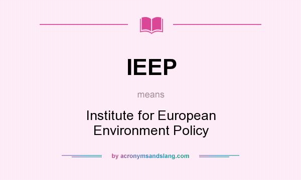 What does IEEP mean? It stands for Institute for European Environment Policy
