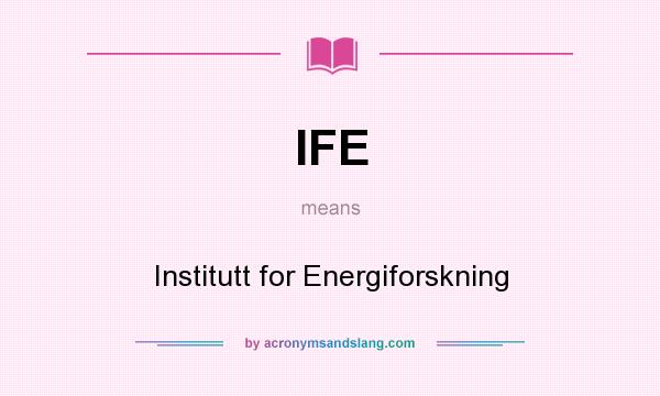 What does IFE mean? It stands for Institutt for Energiforskning