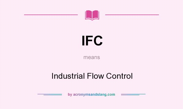What does IFC mean? It stands for Industrial Flow Control