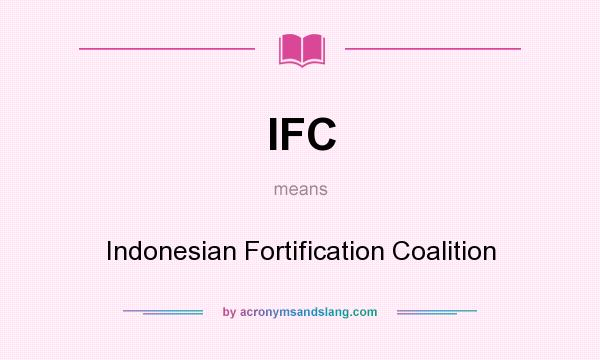 What does IFC mean? It stands for Indonesian Fortification Coalition