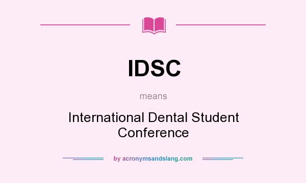 What does IDSC mean? It stands for International Dental Student Conference