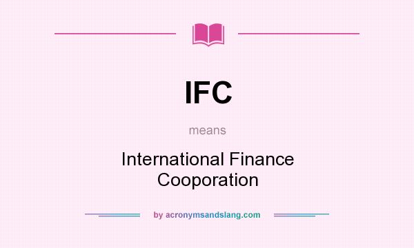 What does IFC mean? It stands for International Finance Cooporation