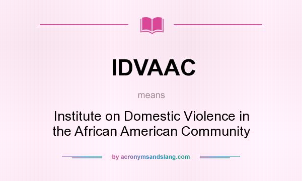What does IDVAAC mean? It stands for Institute on Domestic Violence in the African American Community