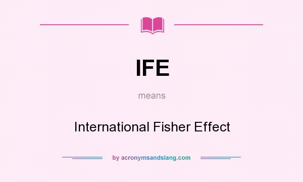 What does IFE mean? It stands for International Fisher Effect