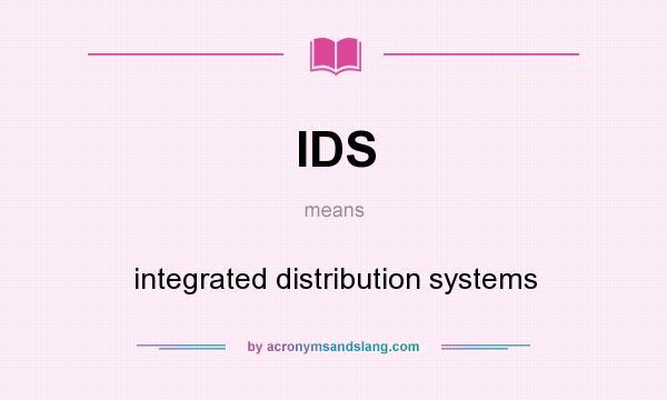 What does IDS mean? It stands for integrated distribution systems