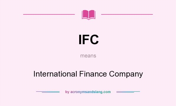 What does IFC mean? It stands for International Finance Company