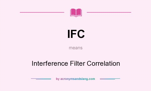 What does IFC mean? It stands for Interference Filter Correlation