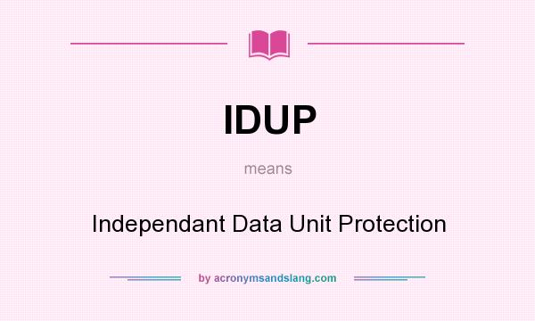 What does IDUP mean? It stands for Independant Data Unit Protection