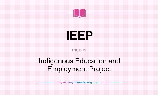 What does IEEP mean? It stands for Indigenous Education and Employment Project