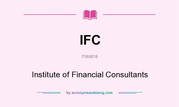 What does IFC mean? It stands for Institute of Financial Consultants
