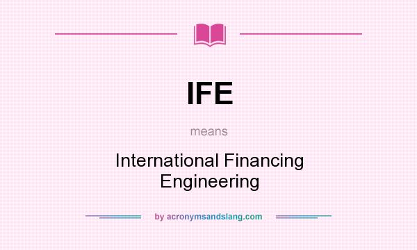What does IFE mean? It stands for International Financing Engineering